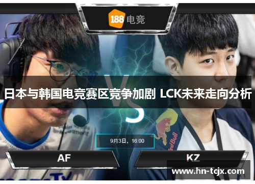 日本与韩国电竞赛区竞争加剧 LCK未来走向分析