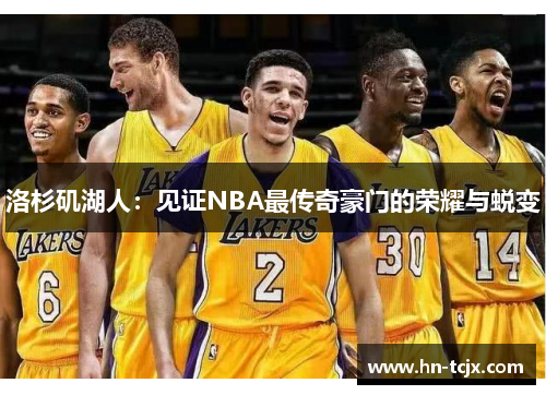 洛杉矶湖人：见证NBA最传奇豪门的荣耀与蜕变