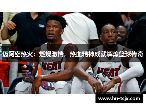 迈阿密热火:燃烧激情,热血精神成就辉煌篮球传奇 迈阿密热火:燃烧激情,热血精神成就辉煌篮球传奇