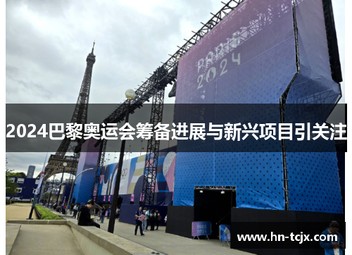 2024巴黎奥运会筹备进展与新兴项目引关注