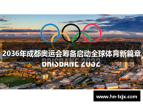 2036年成都奥运会筹备启动全球体育新篇章