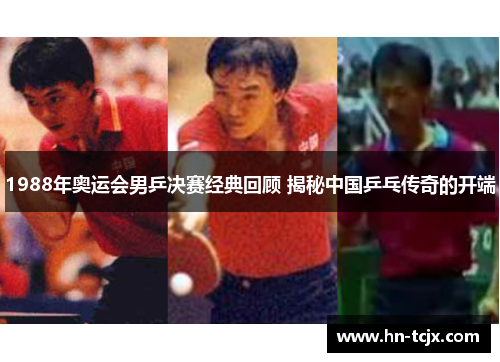 1988年奥运会男乒决赛经典回顾 揭秘中国乒乓传奇的开端